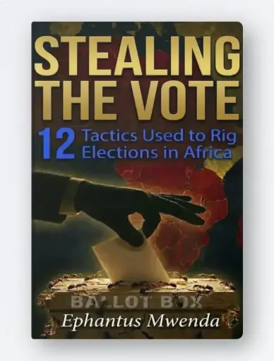 STEALING THE VOTE (12 Tactics Used to Rig Elections in Africa) by Ephantus Mwenda
